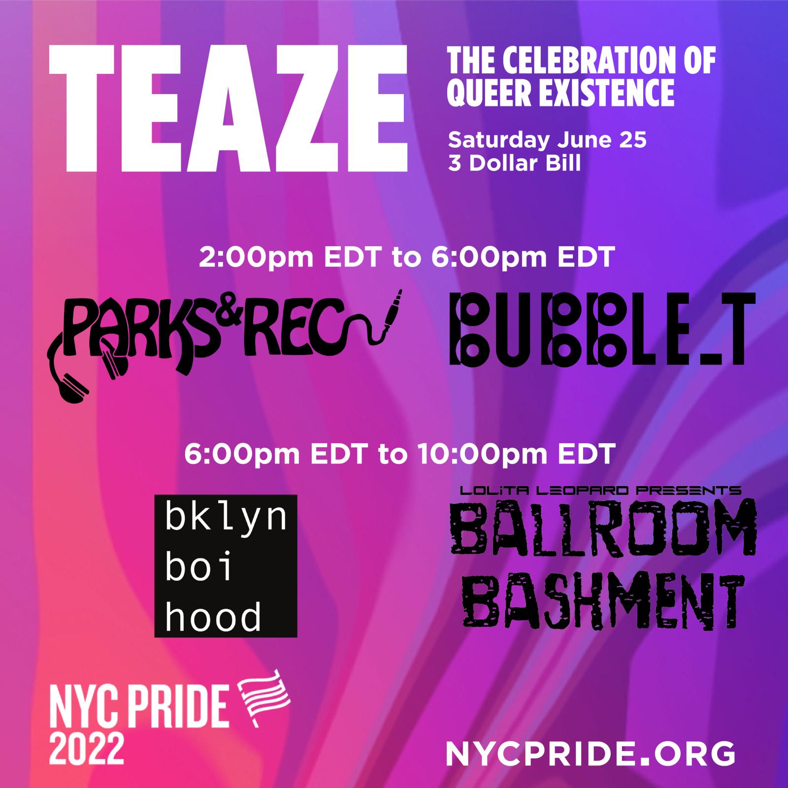 NYC PRIDE PRESENTS TEAZE - THE CELEBRATION OF QUEER EXISTENCE FEATURING PARKS & REC, BUBBLE T, BKLYN BOI HOOD & BALLROOM BASHMENT @ 3 DOLLAR BILL