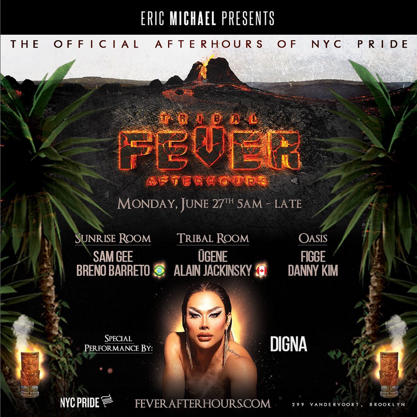 ERIC MICHAEL PRESENTS TRIBAL FEVER - THE OFFICIAL AFTERHOURS OF NYC PRIDE W/ DJ'S SAM GEE & BRENO BARRETO IN THE SUNRISE ROOM; DJ'S UGENE & ALAIN JACKINSKY IN THE TRIBAL ROOM; DJ'S FIGGE & DANNY KIM IN THE OASIS W/ SPECIAL PERFORMANCE BY DIGNA @ POLYGON (BROOKLYN)